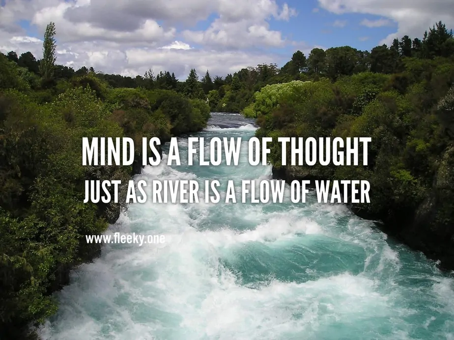 Mind is a flow of thought just as river is a flow of water
